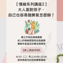 【情緒系列線上講座】大人面對孩子，自己也容易發脾氣怎麼辦？