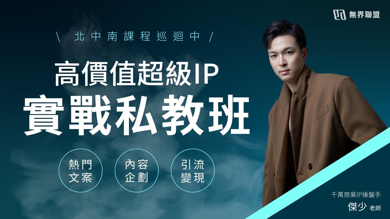 傑少｜高價企業&專家IP操盤手 【高價值超級IP實戰私教班】 - 無界聯盟 | 台灣小象出海