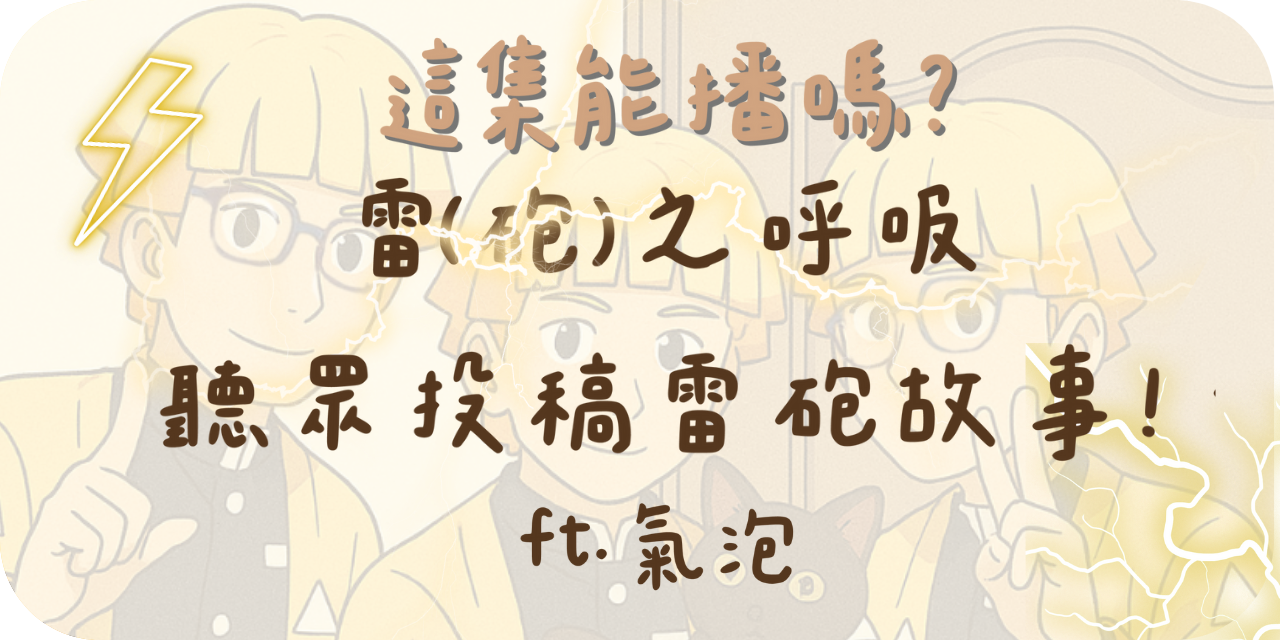 這集能播嗎？ 雷 (砲) 之呼吸⚡聽眾投稿雷砲故事！ft. 氣泡