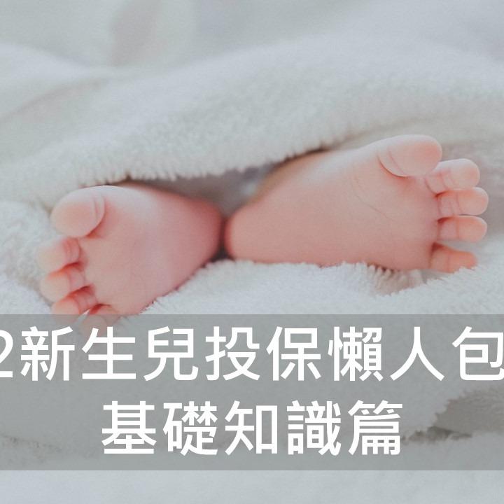 保險中肯哥 謝克群Ken｜人生風險管理師 2023新生兒、兒童投保懶人包大全 基礎知識篇