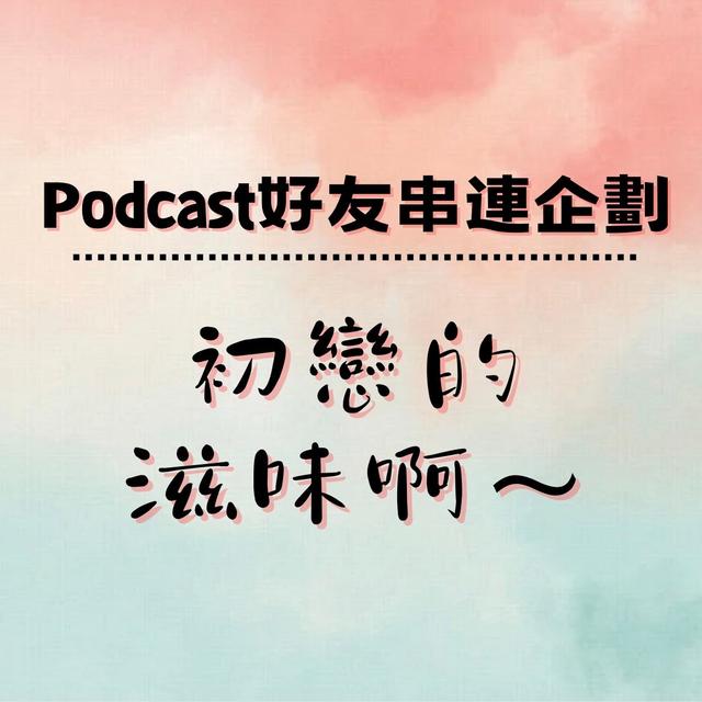 Podcast好友串聯企劃｜初戀的滋味啊