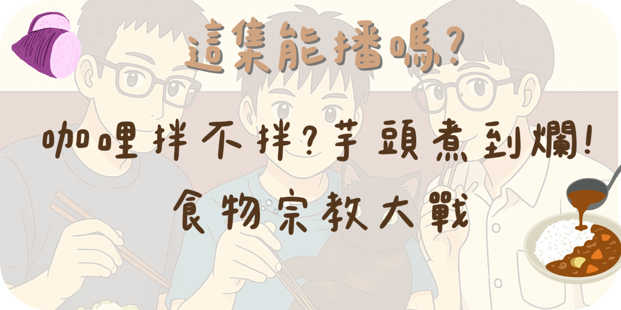 這集能播嗎？ 咖哩拌不拌？芋頭煮到爛！食物宗教大戰